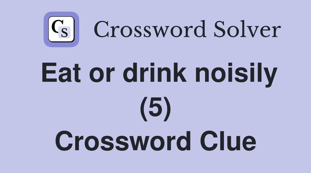 Eat or drink noisily (5) Crossword Clue Answers Crossword Solver